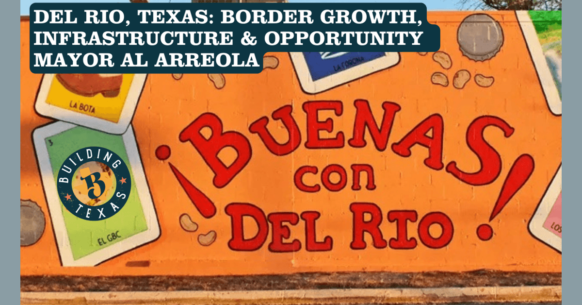 banner image for: Building Del Rio, Texas: Mayor Al Arreola on Infrastructure, Border Growth, and a City Poised for Its Next Chapter