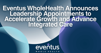 banner image for: Eventus WholeHealth Announces Leadership Appointments to Accelerate Growth and Advance Integrated Care