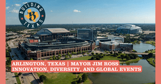 banner image for: Arlington, Texas Mayor Jim Ross Shares Vision for Growth, Innovation, and Global Leadership on The Building Texas Show