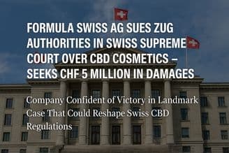 Formula Swiss AG Sues Zug Authorities in Swiss Supreme Court Over CBD Cosmetics – Seeks CHF 5 Million in Damages