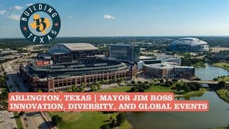 Arlington, Texas Mayor Jim Ross Shares Vision for Growth, Innovation, and Global Leadership on The Building Texas Show