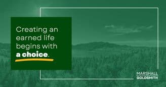 Marshall Goldsmith Shows How Choice Leads to an Earned Life