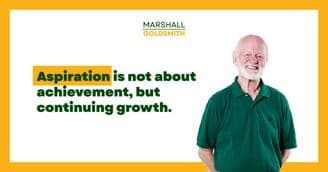 Marshall Goldsmith Shows Why Aspiration Motivates Us to Grow