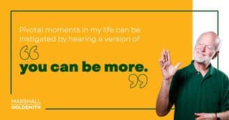Marshall Goldsmith Shows How You Can Be So Much More