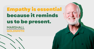 banner image for: Marshall Goldsmith Shows How To Become Present through Empathy