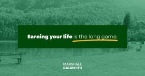 banner image for: Marshall Goldsmith Shows How to Begin to Earn Your Life