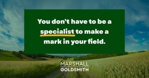 banner image for: Marshall Goldsmith Shows The Importance of Being a Smart Generalist